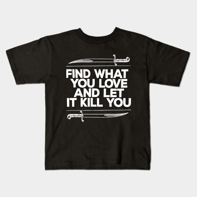 Find What You Love And Let It Kill You Kids T-Shirt by DankFutura